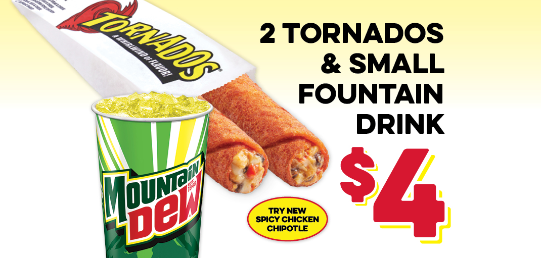 Small fountain cup of Mountain Dew and 2 cheesy Tornados $4
